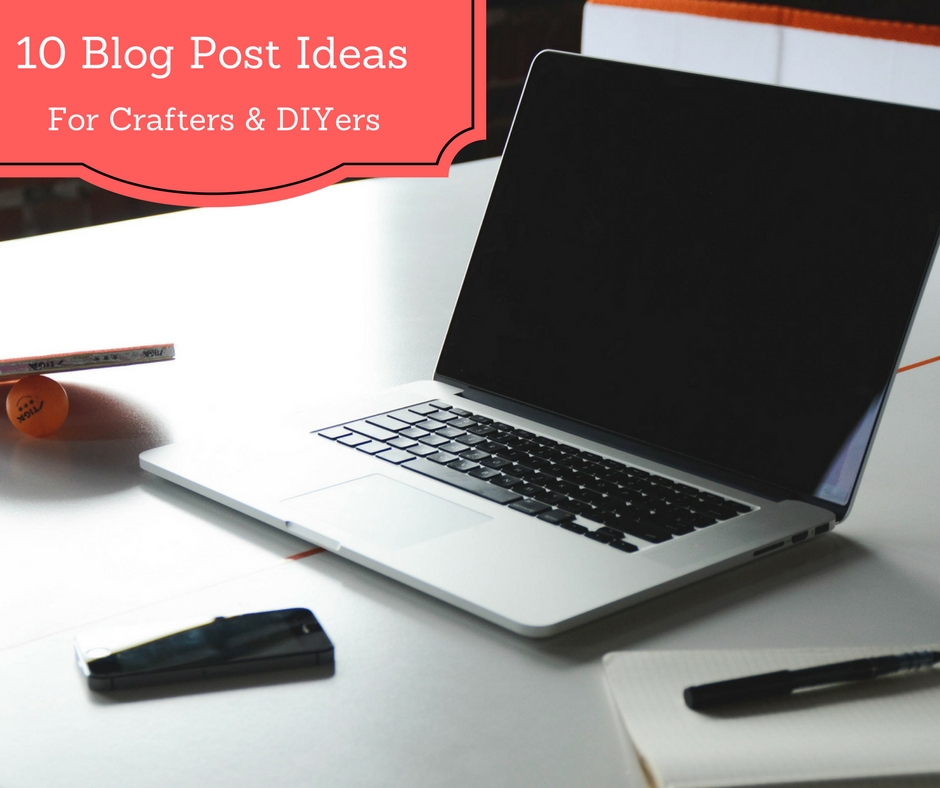 10 blog post ideas for crafters