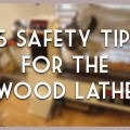 Safety tips for the wood lathe